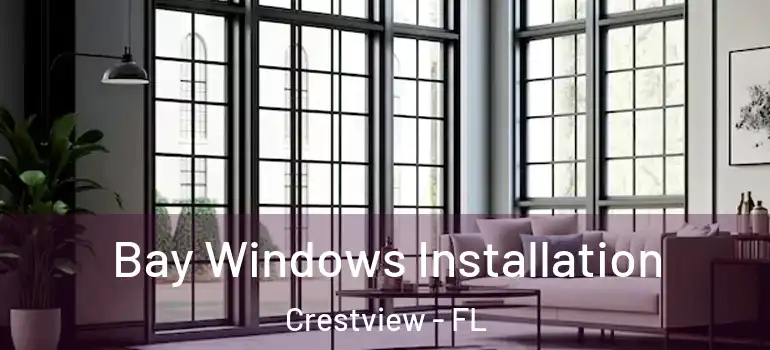 Bay Windows Installation Crestview - FL