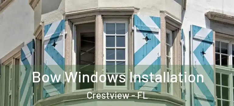 Bow Windows Installation Crestview - FL